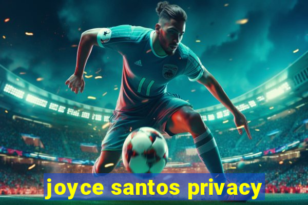 joyce santos privacy